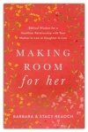Making Room for Her: Biblical Wisdom for a Healthier Relationship with Your Mother-In-Law or Daughter-In-Law